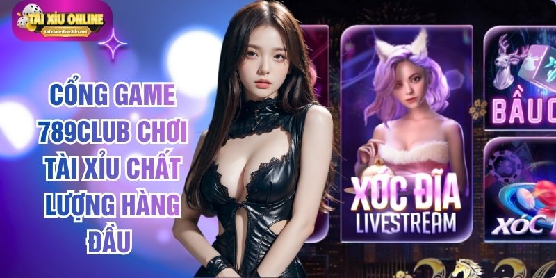 Cổng Game 789club Chơi Tài Xỉu Chất Lượng Hàng Đầu