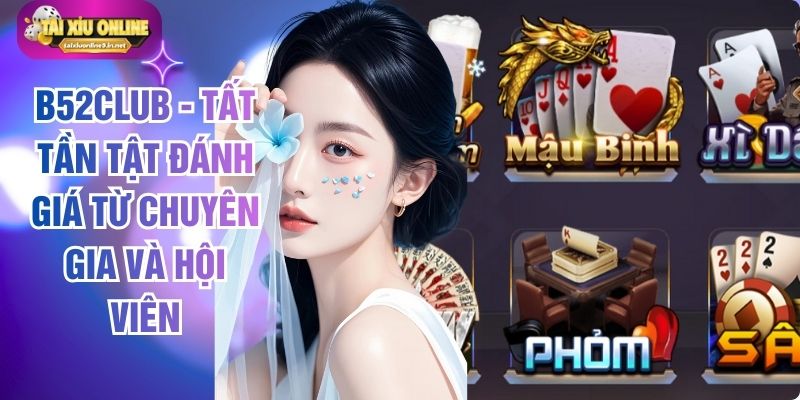B52club - Tất Tần Tật Đánh Giá Từ Chuyên Gia Và Hội Viên