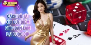 Cách Bỏ Tài Xỉu Dứt Điểm Giúp Bạn Làm Lại Cuộc Đời