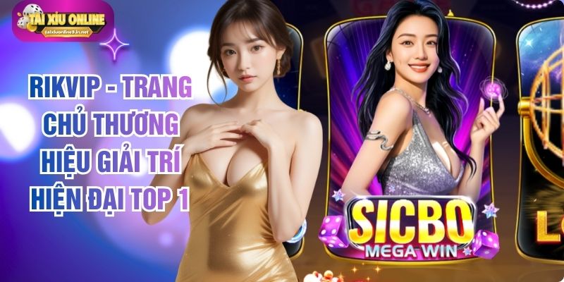Rikvip - Trang Chủ Thương Hiệu Giải Trí Hiện Đại Top 1