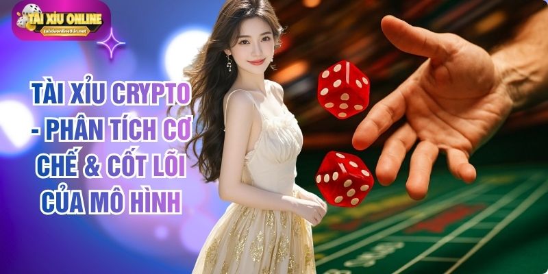 Tài Xỉu Crypto - Phân Tích Cơ Chế & Cốt Lõi Của Mô Hình