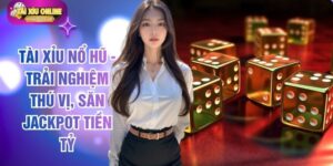 Tài Xỉu Nổ Hũ - Trải Nghiệm Thú Vị, Săn Jackpot Tiền Tỷ