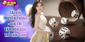 Tài Xỉu Truyền Thống - Giá Trị Văn Hóa Giải Trí Dân Gian